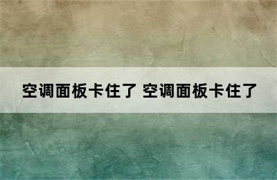 空调面板卡住了 空调面板卡住了